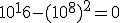 10^16-(10^8)^2=0